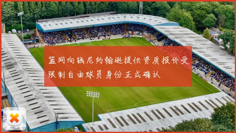 篮网向钱尼约翰逊提供资质报价受限制自由球员身份正式确认